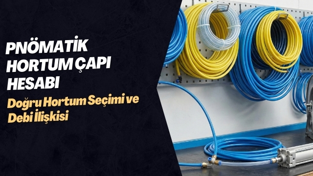 Pnömatik Hortum Çapı Hesabı: Doğru Hortum Seçimi ve Debi İlişkisi