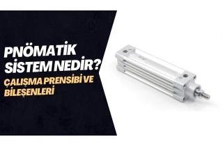 Pnömatik Sistem Nedir? Çalışma Prensibi ve Bileşenleri