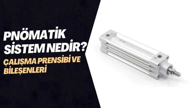 Pnömatik Sistem Nedir? Çalışma Prensibi ve Bileşenleri